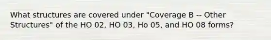 What structures are covered under "Coverage B -- Other Structures" of the HO 02, HO 03, Ho 05, and HO 08 forms?