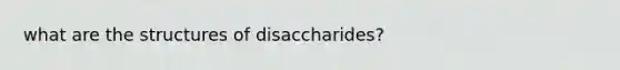 what are the structures of disaccharides?