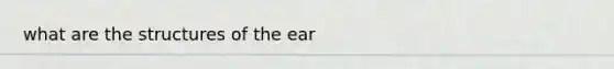 what are the structures of the ear