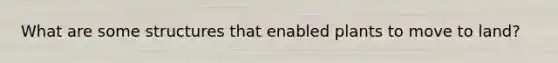 What are some structures that enabled plants to move to land?