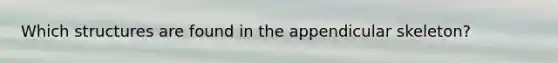 Which structures are found in the appendicular skeleton?