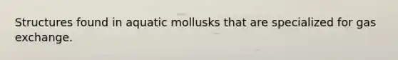 Structures found in aquatic mollusks that are specialized for gas exchange.