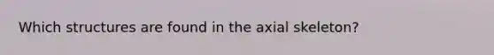 Which structures are found in the axial skeleton?