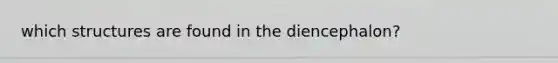 which structures are found in the diencephalon?