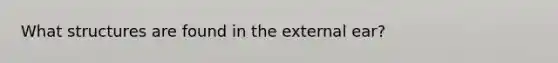 What structures are found in the external ear?