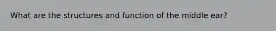 What are the structures and function of the middle ear?