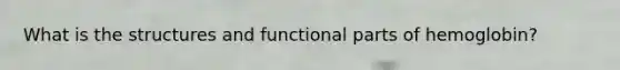 What is the structures and functional parts of hemoglobin?