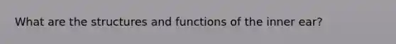 What are the structures and functions of the inner ear?