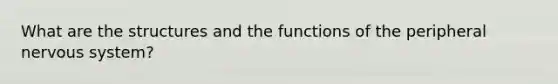 What are the structures and the functions of the peripheral <a href='https://www.questionai.com/knowledge/kThdVqrsqy-nervous-system' class='anchor-knowledge'>nervous system</a>?