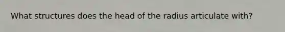 What structures does the head of the radius articulate with?