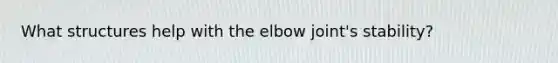 What structures help with the elbow joint's stability?