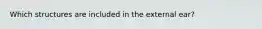 Which structures are included in the external ear?