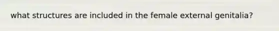 what structures are included in the female external genitalia?