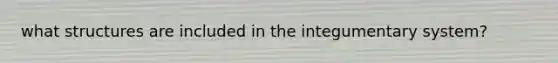 what structures are included in the integumentary system?