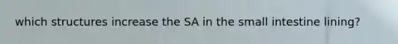 which structures increase the SA in the small intestine lining?