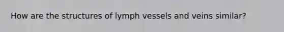 How are the structures of lymph vessels and veins similar?