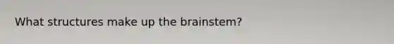 What structures make up the brainstem?