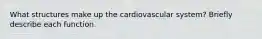 What structures make up the cardiovascular system? Briefly describe each function.