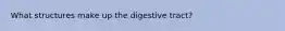 What structures make up the digestive tract?