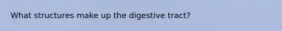 What structures make up the digestive tract?