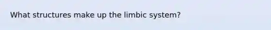 What structures make up the limbic system?