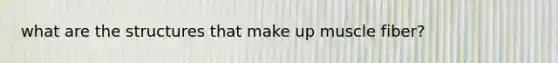 what are the structures that make up muscle fiber?
