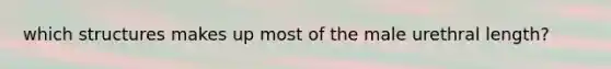 which structures makes up most of the male urethral length?