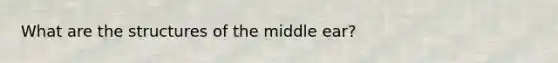 What are the structures of the middle ear?