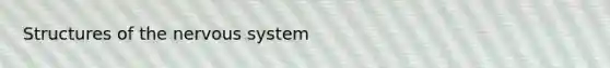 Structures of the <a href='https://www.questionai.com/knowledge/kThdVqrsqy-nervous-system' class='anchor-knowledge'>nervous system</a>