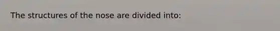 The structures of the nose are divided into: