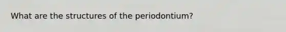 What are the structures of the periodontium?