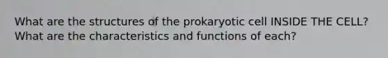 What are the structures of the prokaryotic cell INSIDE THE CELL? What are the characteristics and functions of each?