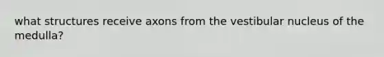 what structures receive axons from the vestibular nucleus of the medulla?