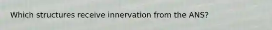 Which structures receive innervation from the ANS?