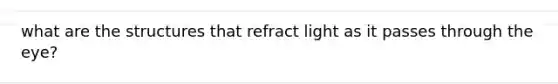 what are the structures that refract light as it passes through the eye?