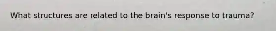 What structures are related to the brain's response to trauma?