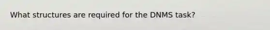 What structures are required for the DNMS task?