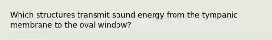 Which structures transmit sound energy from the tympanic membrane to the oval window?