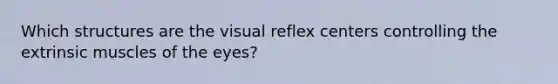 Which structures are the visual reflex centers controlling the extrinsic muscles of the eyes?