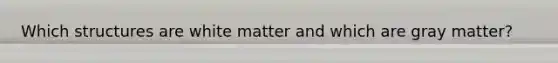 Which structures are white matter and which are gray matter?