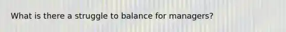 What is there a struggle to balance for managers?