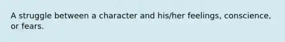 A struggle between a character and his/her feelings, conscience, or fears.