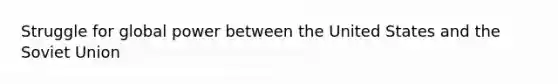 Struggle for global power between the United States and the Soviet Union