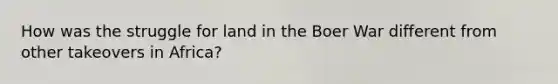 How was the struggle for land in the Boer War different from other takeovers in Africa?