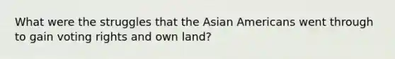 What were the struggles that the Asian Americans went through to gain voting rights and own land?