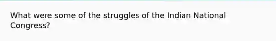 What were some of the struggles of the Indian National Congress?