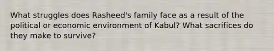 What struggles does Rasheed's family face as a result of the political or economic environment of Kabul? What sacrifices do they make to survive?