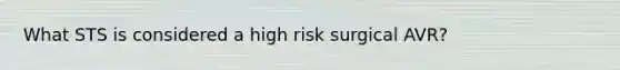 What STS is considered a high risk surgical AVR?