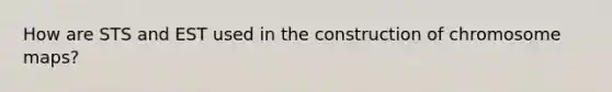 How are STS and EST used in the construction of chromosome maps?