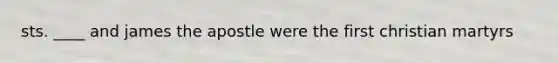 sts. ____ and james the apostle were the first christian martyrs